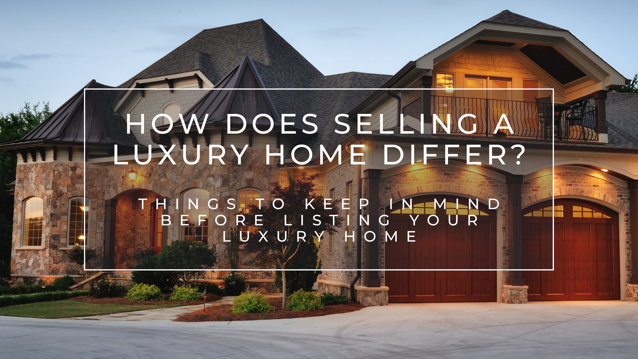 How does selling a luxury home differ
